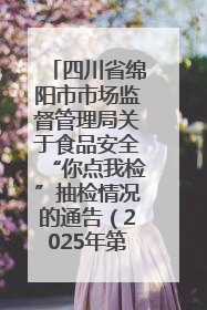 四川省绵阳市市场监督管理局关于食品安全“你点我检”抽检情况的通告（2025年第8期）