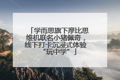 学而思旗下摩比思维机联名小猪佩奇，线下打卡沉浸式体验“玩中学”