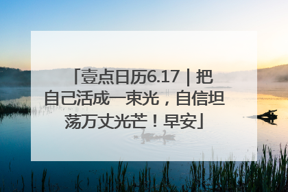 壹点日历6.17｜把自己活成一束光，自信坦荡万丈光芒！早安