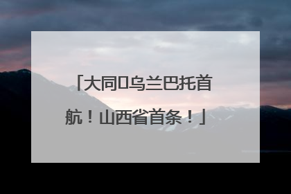 大同⇌乌兰巴托首航！山西省首条！