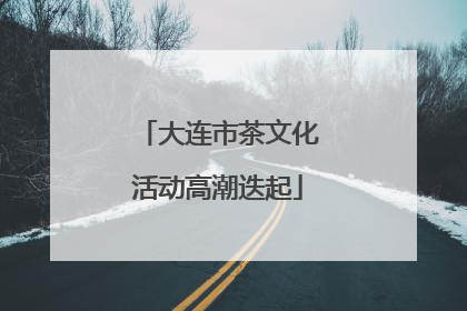 大连市茶文化活动高潮迭起