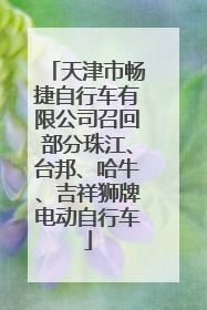 天津市畅捷自行车有限公司召回部分珠江、台邦、哈牛、吉祥狮牌电动自行车