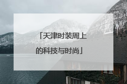 天津时装周上的科技与时尚