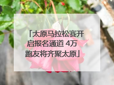 太原马拉松赛开启报名通道 4万跑友将齐聚太原