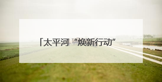 太平河“焕新行动” 打造滨河生态景观带