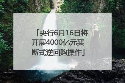 央行6月16日将开展4000亿元买断式逆回购操作