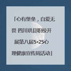 心有堡垒，自爱无畏 四川珙县职校开展第八届5•25心理健康宣传周活动