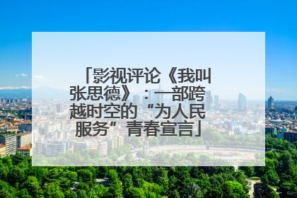 影视评论《我叫张思德》：一部跨越时空的“为人民服务”青春宣言