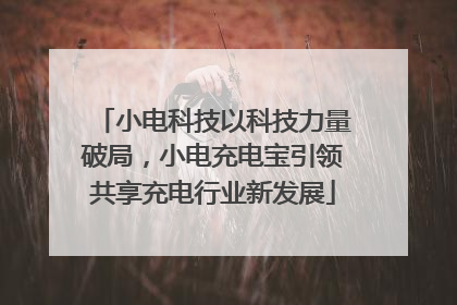 小电科技以科技力量破局，小电充电宝引领共享充电行业新发展