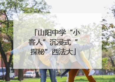 山阳中学“小客人”沉浸式“探秘”西法大