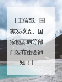 工信部、国家发改委、国家能源局等部门发布重要通知！