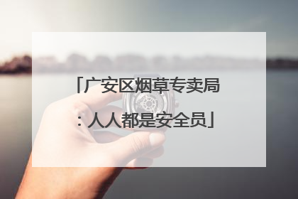 广安区烟草专卖局：人人都是安全员
