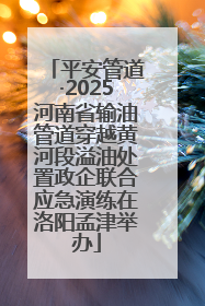 平安管道·2025河南省输油管道穿越黄河段溢油处置政企联合应急演练在洛阳孟津举办