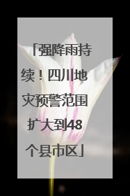 强降雨持续！四川地灾预警范围扩大到48个县市区