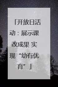 开放日活动：展示课改成果 实现“幼有优育”
