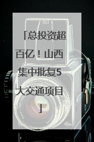 总投资超百亿！山西集中批复5大交通项目