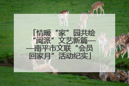 情暖“家”园共绘“闽派”文艺新篇——南平市文联“会员回家月”活动纪实