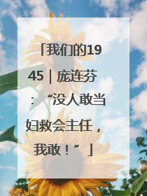 我们的1945｜庞连芬：“没人敢当妇救会主任，我敢！”