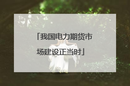 我国电力期货市场建设正当时