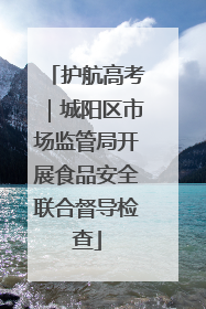 护航高考｜城阳区市场监管局开展食品安全联合督导检查