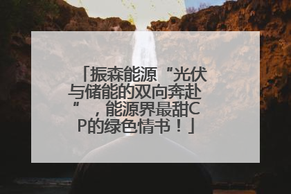 振森能源“光伏与储能的双向奔赴”，能源界最甜CP的绿色情书！