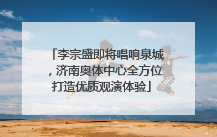 李宗盛即将唱响泉城，济南奥体中心全方位打造优质观演体验