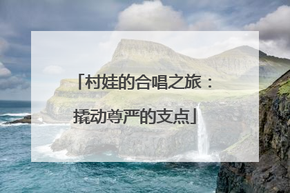 村娃的合唱之旅：撬动尊严的支点
