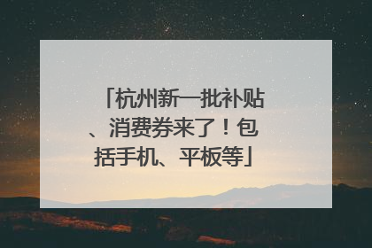 杭州新一批补贴、消费券来了！包括手机、平板等