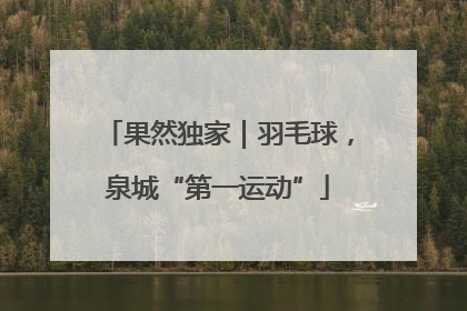 果然独家｜羽毛球，泉城“第一运动”