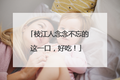 枝江人念念不忘的这一口，好吃！