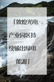 敦煌光电产业园区持续输出绿电能源
