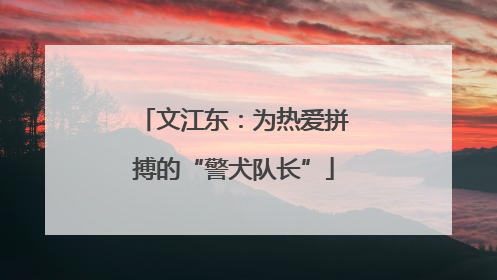 文江东：为热爱拼搏的“警犬队长”