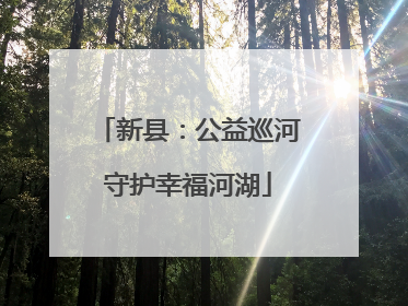 新县：公益巡河守护幸福河湖