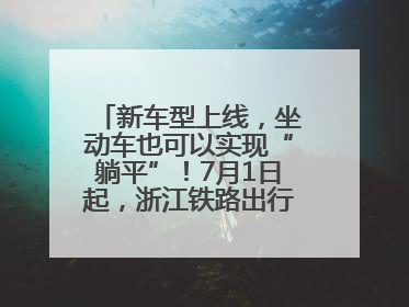 新车型上线，坐动车也可以实现“躺平”！7月1日起，浙江铁路出行惊喜满满