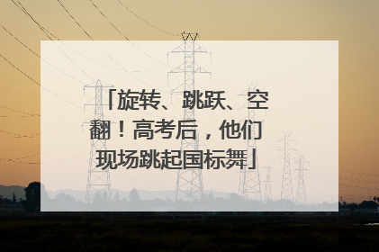 旋转、跳跃、空翻！高考后，他们现场跳起国标舞