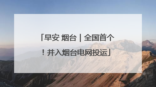 早安 烟台｜全国首个！并入烟台电网投运