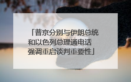 普京分别与伊朗总统和以色列总理通电话 强调重启谈判重要性