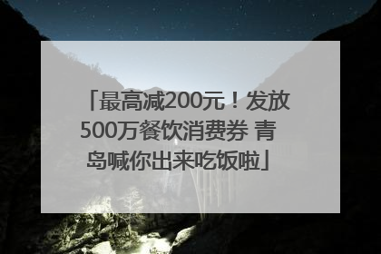 最高减200元！发放500万餐饮消费券 青岛喊你出来吃饭啦