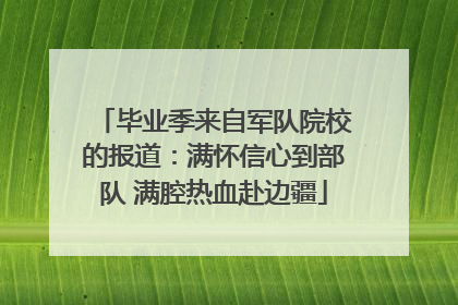 毕业季来自军队院校的报道：满怀信心到部队 满腔热血赴边疆