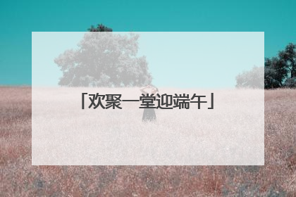 欢聚一堂迎端午