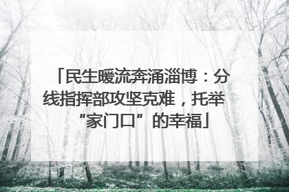 民生暖流奔涌淄博：分线指挥部攻坚克难，托举“家门口”的幸福