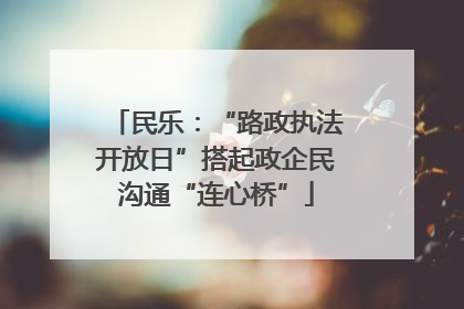 民乐：“路政执法开放日”搭起政企民沟通“连心桥”