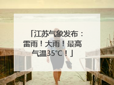 江苏气象发布：雷雨！大雨！最高气温35℃！