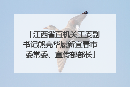 江西省直机关工委副书记熊亮华履新宜春市委常委、宣传部部长