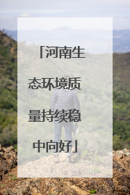 河南生态环境质量持续稳中向好