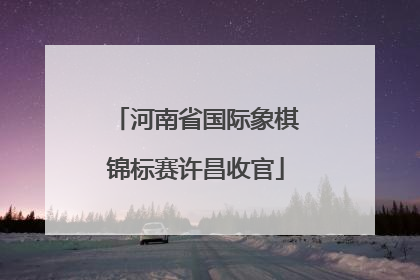 河南省国际象棋锦标赛许昌收官