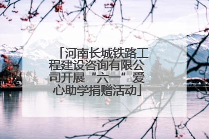 河南长城铁路工程建设咨询有限公司开展“六一”爱心助学捐赠活动