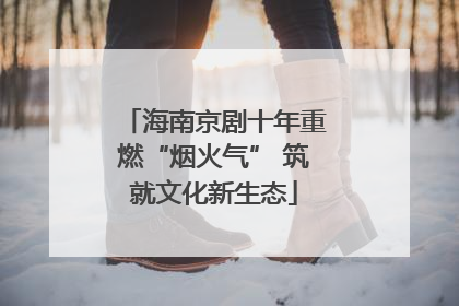 海南京剧十年重燃“烟火气” 筑就文化新生态