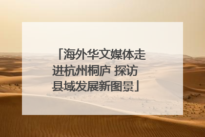 海外华文媒体走进杭州桐庐 探访县域发展新图景