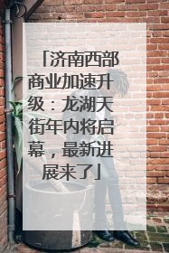 济南西部商业加速升级：龙湖天街年内将启幕，最新进展来了